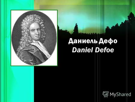 Даниель Дефо Daniel Defoe. Имя при рождении: Даниель Фо (Daniel Foe) Дата рождения: Около 1660 Место рождения: Криплгейт, Лондон Дата смерти: 26 апреля.