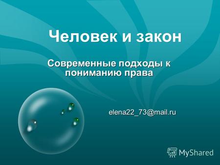 Человек и закон Современные подходы к пониманию права elena22_73@mail.ru Современные подходы к пониманию права elena22_73@mail.ru.