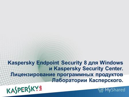 Kaspersky Endpoint Security 8 для Windows и Kaspersky Security Center. Лицензирование программных продуктов Лаборатории Касперского. Защита опережение.