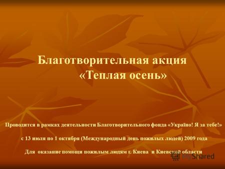 Благотворительная акция «Теплая осень» Проводится в рамках деятельности Благотворительного фонда «Україно! Я за тебе!» с 13 июля по 1 октября (Международный.