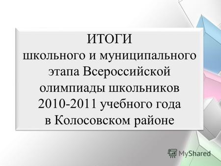 ИТОГИ школьного и муниципального этапа Всероссийской олимпиады школьников 2010-2011 учебного года в Колосовском районе.