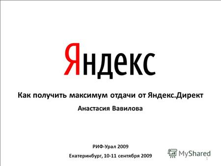 Как получить максимум отдачи от Яндекс.Директ Анастасия Вавилова РИФ-Урал 2009 Екатеринбург, 10-11 сентября 2009 1.