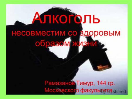 Алкоголь несовместим со здоровым образом жизни Рамазанов Тимур, 144 гр. Московского факультета.