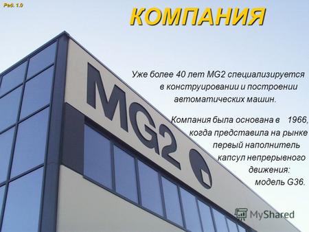 © MG2 S.r.l. 2007 1 Компания была основана в 1966, когда представила на рынке первый наполнитель капсул непрерывного движения: модель G36. КОМПАНИЯ Уже.
