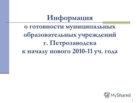 1 Информация о готовности муниципальных образовательных учреждений г. Петрозаводска к началу нового 2010-11 уч. года.