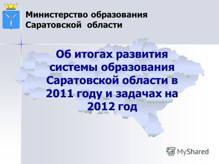 * Министерство образования Саратовской области Об итогах развития системы образования Саратовской области в 2011 году и задачах на 2012 год.
