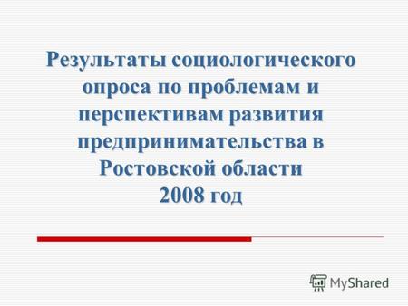 Результаты социологического опроса по проблемам и перспективам развития предпринимательства в Ростовской области 2008 год.