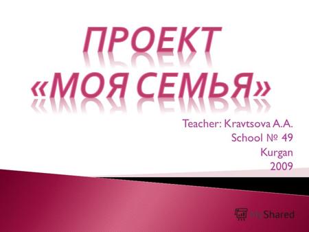 Teacher: Kravtsova A.A. School 49 Kurgan 2009. Данный проект предполагает самостоятельные поиски ответов на данные вопросы учащимися в результате исследований.