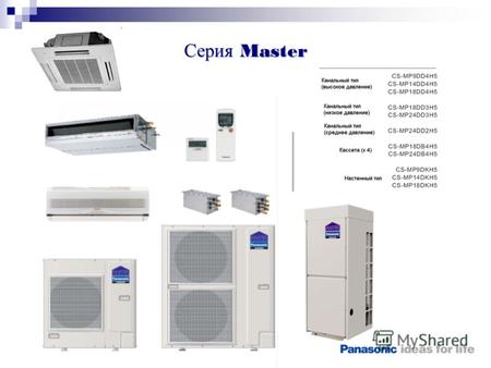 Серия Master. ПараметрCU-MP28DBH5CU-MP50DBH5 Холодопроизводительность, кВт 7,514,5 Теплопроизводительность, кВт 8,615,5 Кол-во внутренних блоков, (производительность,