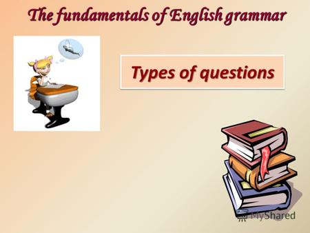 Types of questions The fundamentals of English grammar.