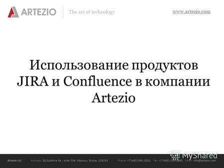 Artezio LLC Address: 3G Gubkina Str., suite 504, Moscow, Russia, 119333Phone: +7 (495) 981-0531 Fax: +7 (495) 232-2683 Email: info@artezio.com www.artezio.com.