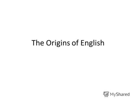 The Origins of English. English the grammar and many of the most frequent words are GERMANIC the more formal and technical vocabulary is LATINATE (=derived.