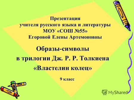 Презентация учителя русского языка и литературы МОУ «СОШ 55» Егоровой Елены Артемоновны Образы-символы в трилогии Дж. Р. Р. Толкиена «Властелин колец»