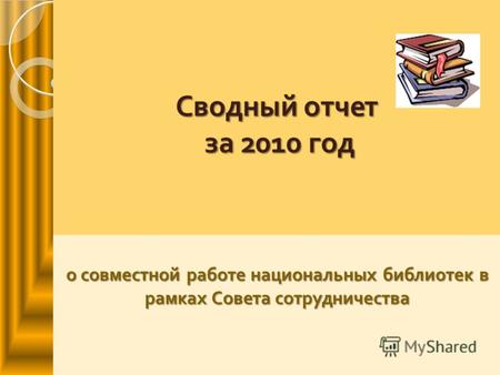 Сводный отчет за 2010 год о совместной работе национальных библиотек в рамках Совета сотрудничества.
