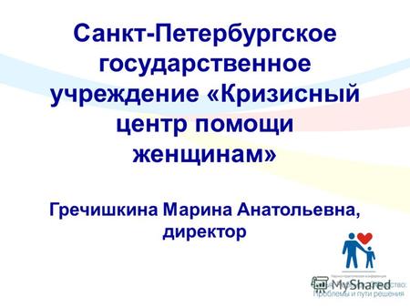 Санкт-Петербургское государственное учреждение «Кризисный центр помощи женщинам» Гречишкина Марина Анатольевна, директор.
