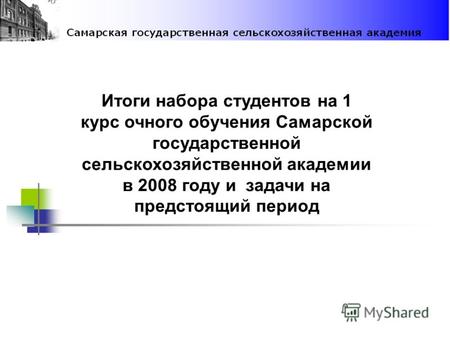 Итоги набора студентов на 1 курс очного обучения Самарской государственной сельскохозяйственной академии в 2008 году и задачи на предстоящий период.