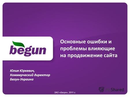 Основные ошибки и проблемы влияющие на продвижение сайта ЗАО «Бегун», 2011 г. Юлия Юркевич, Коммерческий директор Бегун-Украина.