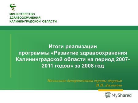 Итоги реализации программы «Развитие здравоохранения Калининградской области на период 2007- 2011 годов» за 2008 год Начальник департамента охраны здоровья.