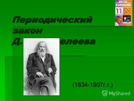 Периодический закон Д.И.Менделеева (1834-1907г.г.) (1834-1907г.г.)