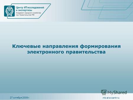 27 октября 2009 г. mb at e-centr.ru Ключевые направления формирования электронного правительства.