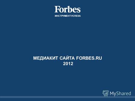 МЕДИАКИТ САЙТА FORBES.RU 2012 ИНСТРУМЕНТ УСПЕХА. Forbes.ru – это новостной портал о бизнесе, экономике, финансах, карьере, новых технологиях и стиле жизни.