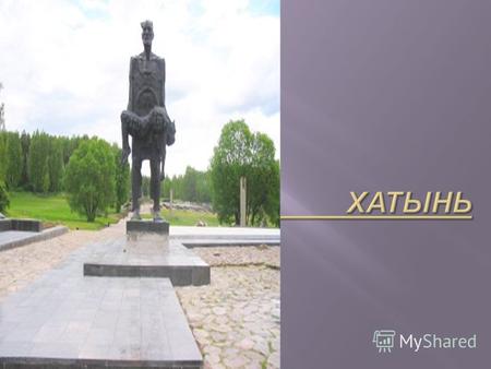 Мемориальный архитектурно - скульптурный комплекс « Хатынь » ( площадь 32 га ) повторяет планировку бывшей деревни и состоит из отдельных фрагментов.