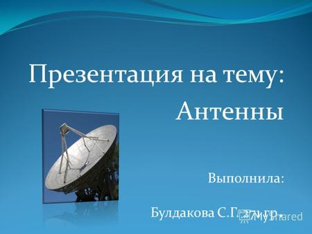 Презентация на тему: Антенны Выполнила: Булдакова С.Г. 271 гр.