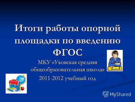 Итоги работы опорной площадки по введению ФГОС МКУ «Уковская средняя общеобразовательная школа» 2011-2012 учебный год.