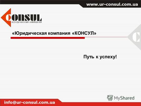 «Юридическая компания «КОНСУЛ» Путь к успеху! www.ur-consul.com.ua info@ur-consul.com.ua.