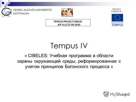 1 PROJECT FUNDED BY TEMPUS PROJECT CIBELES JEP 511172-DE-2010 Tempus IV « CIBELES: Учебная программа в области охраны окружающей среды, реформированная.
