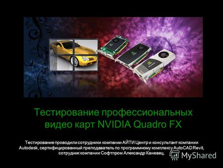 Тестирование профессиональных видео карт NVIDIA Quadro FX Тестирование проводили сотрудники компании АЙТИ Центр и консультант компании Autodesk, сертифицированный.