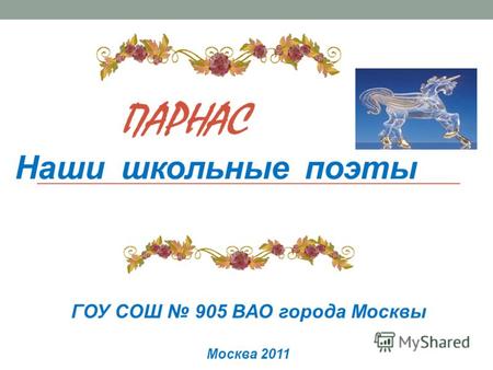 ПАРНАС Наши школьные поэты ГОУ СОШ 905 ВАО города Москвы Москва 2011.