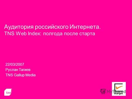 Аудитория российского Интернета. TNS Web Index: полгода после старта 22/03/2007 Руслан Тагиев TNS Gallup Media.
