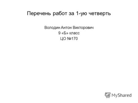Перечень работ за 1-ую четверть Володин Антон Викторович 9 «Б» класс ЦО 170.