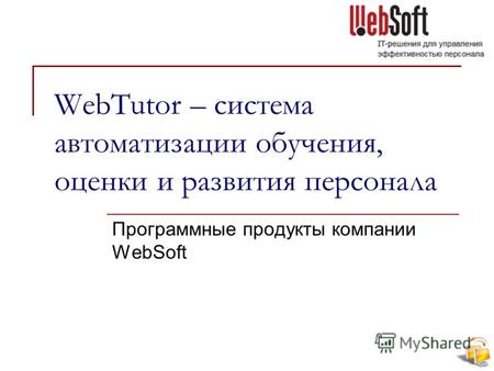 WebTutor – система автоматизации обучения, оценки и развития персонала Программные продукты компании WebSoft.