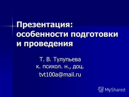 Презентация: особенности подготовки и проведения Т. В. Тулупьева к. психол. н., доц. tvt100a@mail.ru.