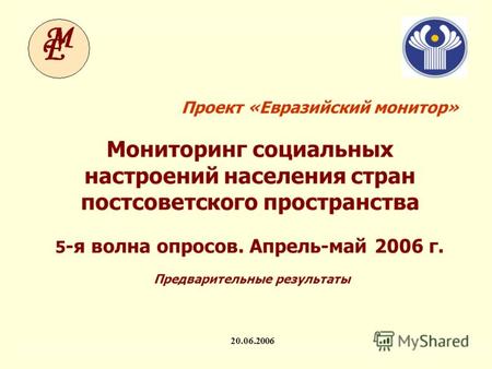 Мониторинг социальных настроений населения стран постсоветского пространства ЕМ-V. Предварительные результаты (v3) 1 Проект «Евразийский монитор» 20.06.2006.