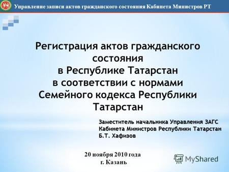 Регистрация актов гражданского состояния в Республике Татарстан в соответствии с нормами Семейного кодекса Республики Татарстан 20 ноября 2010 года г.