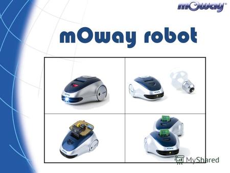 MOway robot. Обучающее оборудование для изучения: –Программирования –Технологии –Электроники Для кого предназначен Moway: –Средние школы –Колледжи –Университеты.