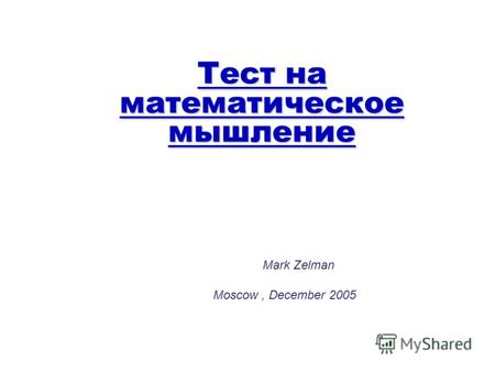 Тест на математическое мышление Mark Zelman Moscow, December 2005.