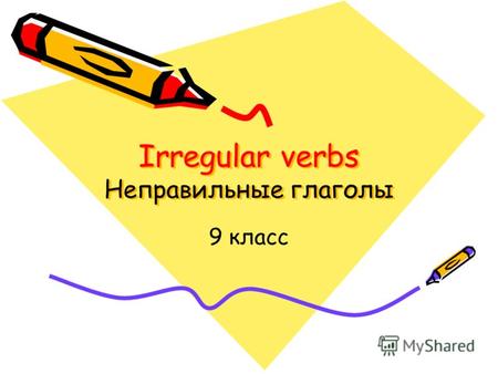 Irregular verbs Неправильные глаголы 9 класс. Цели: Образовательная - повторить и закрепить правила образования неправильных глаголов английского языка;