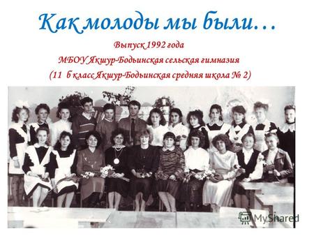 Как молоды мы были… Выпуск 1992 года МБОУ Якшур-Бодьинская сельская гимназия (11 б класс Якшур-Бодьинская средняя школа 2)
