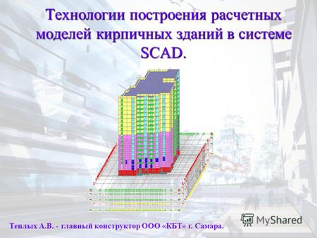 Технологии построения расчетных моделей кирпичных зданий в системе SCAD. Теплых А.В. - главный конструктор ООО «КБТ» г. Самара.