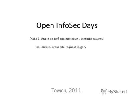 Open InfoSec Days Томск, 2011 Глава 1. Атаки на веб-приложения и методы защиты Занятие 2. Cross-site request forgery.