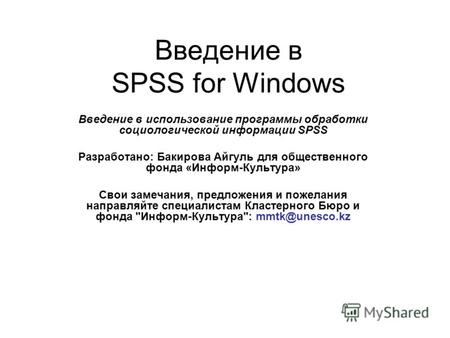 Введение в SPSS for Windows Введение в использование программы обработки социологической информации SPSS Разработано: Бакирова Айгуль для общественного.