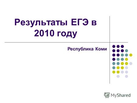 Результаты ЕГЭ в 2010 году Республика Коми. Схема участия в ЕГЭ п/пПоказателиКоличество 1Количество ОУ265 2Количество ОУ, участвующих в ЕГЭ (всего / %)259.