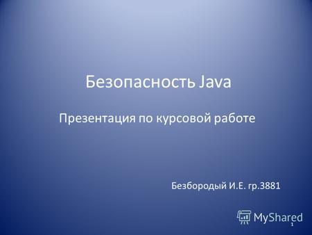 Безопасность Java Презентация по курсовой работе Безбородый И.Е. гр.3881 1.