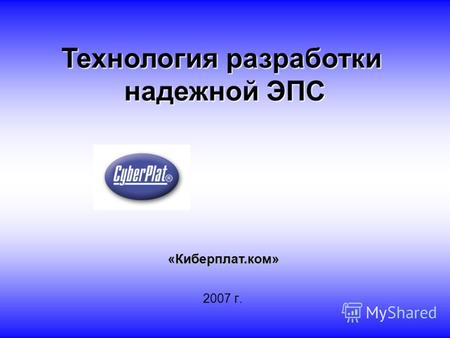 1 Технология разработки надежной ЭПС 2007 г. «Киберплат.ком»