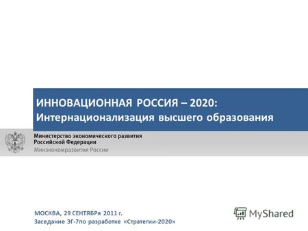 МОСКВА, 29 СЕНТЯБРя 2011 г. Заседание ЭГ-7по разработке «Стратегии-2020» ИННОВАЦИОННАЯ РОССИЯ – 2020: Интернационализация высшего образования.