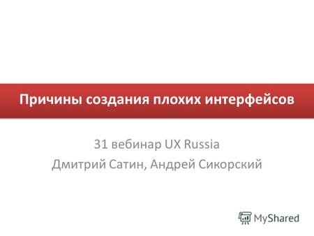 Причины создания плохих интерфейсов 31 вебинар UX Russia Дмитрий Сатин, Андрей Сикорский.